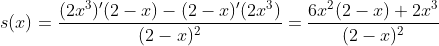 s(x)=\frac{(2x^3)'(2-x)-(2-x)'(2x^3)}{(2-x)^2}=\frac{6x^2(2-x)+2x^3}{(2-x)^2}